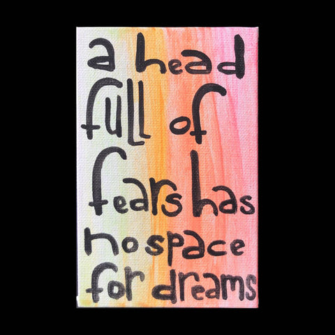 A Head full of Fears has no Space for Dreams