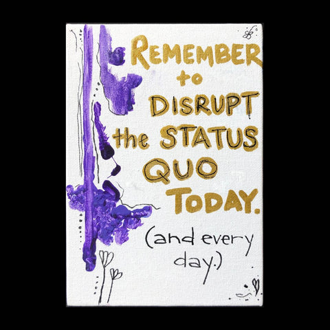 Remember to Disrupt the Status Quo Today