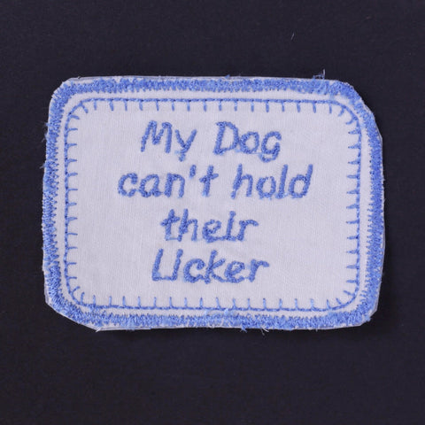 My Dog Can't Hold Their Licker - Embroidered Patch