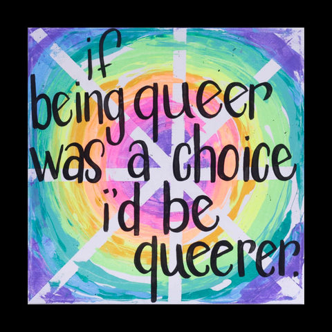 If Being Queer was a Choice I'd be Queerer - Acrylic on Canvas
