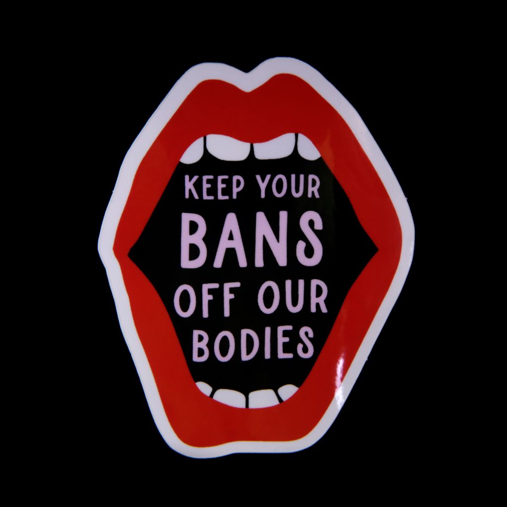 Keep Your Bans Off Our Bodies Sticker