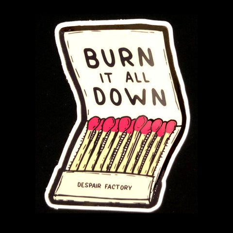 Burn it all Down Sticker