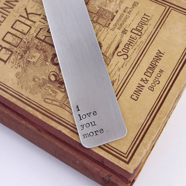 I Love You More- Hand Stamped Aluminum Bookmark