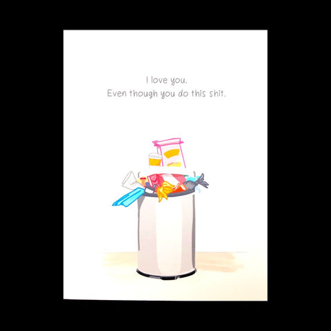 I Love You Even Though - Trash Card